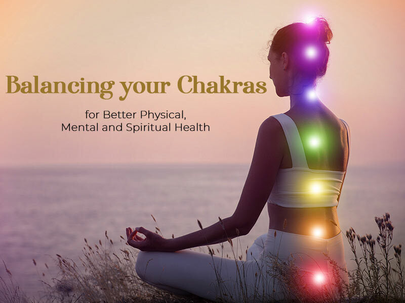 Balancing your Chakras for Better Physical, Mental and Spiritual Health
